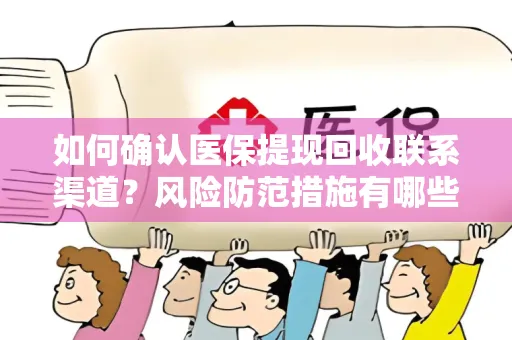 如何确认医保提现回收联系渠道？风险防范措施有哪些？